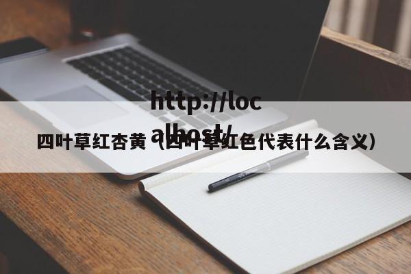 四叶草红杏黄(四叶草红色代表什么含义)