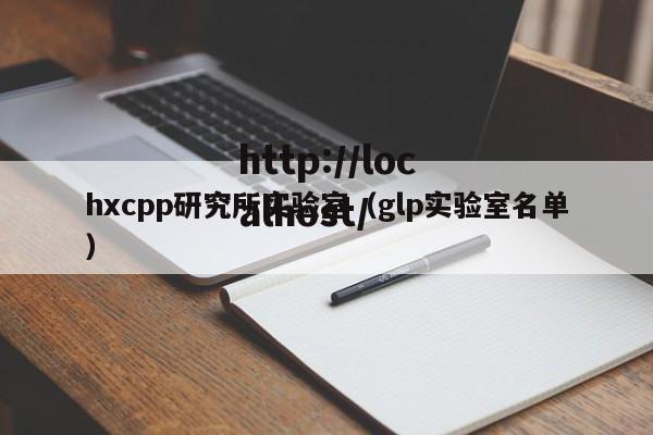 hxcpp研究所实验室(glp实验室名单)